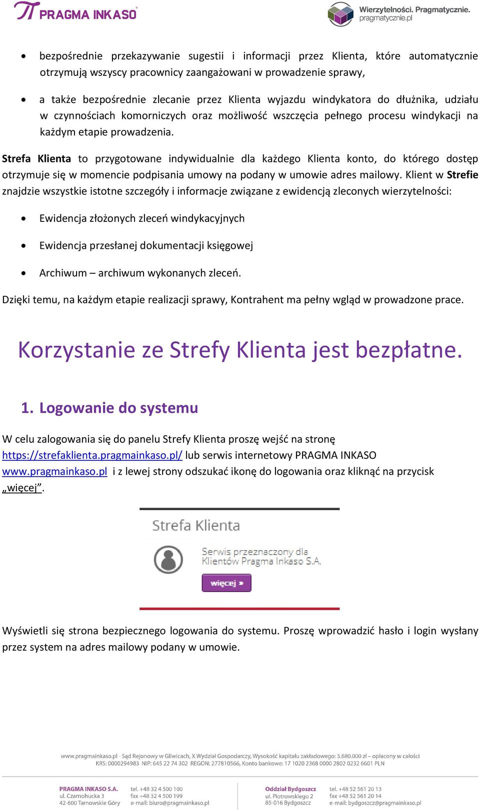 Strefa Klienta to przygotowane indywidualnie dla każdego Klienta konto, do którego dostęp otrzymuje się w momencie podpisania umowy na podany w umowie adres mailowy.