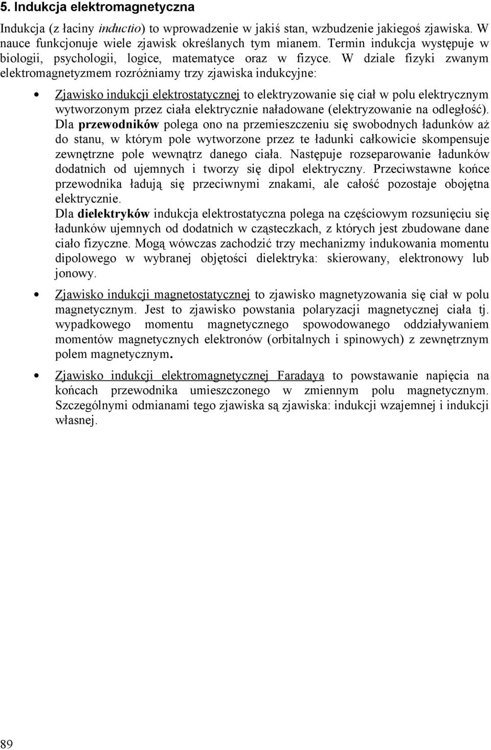 W dziale fizyki zwanym elektromagnetyzmem rozróżniamy trzy zjawiska indukcyjne: 89 Zjawisko indukcji elektrostatycznej to elektryzowanie się ciał w polu elektrycznym wytworzonym przez ciała