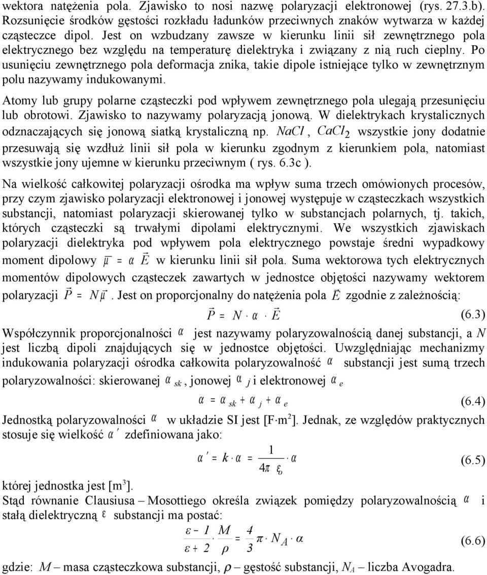 Po usunięciu zewnętrznego pola deformacja znika, takie dipole istniejące tylko w zewnętrznym polu nazywamy indukowanymi.