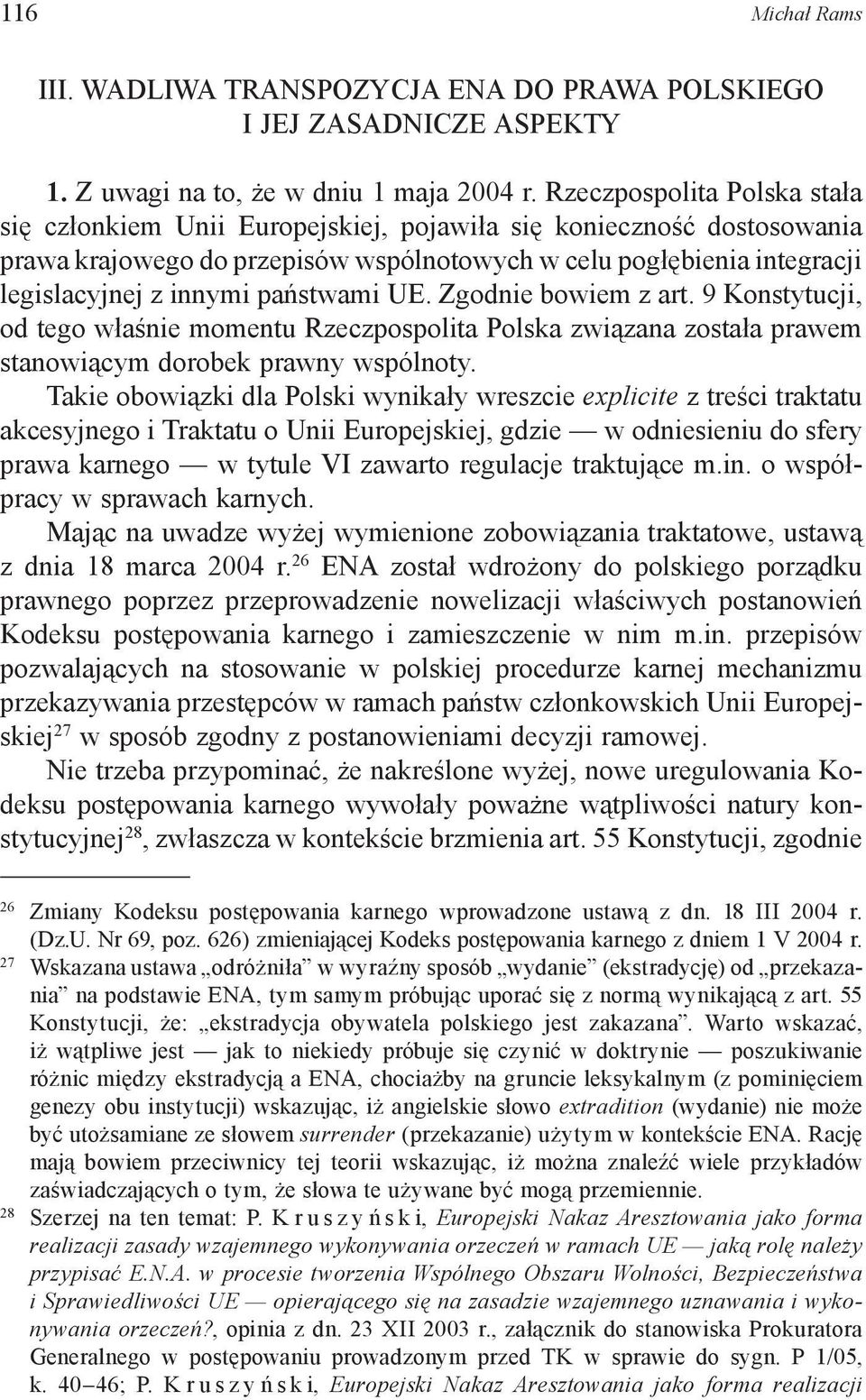 państwami UE. Zgodnie bowiem z art. 9 Konstytucji, od tego właśnie momentu Rzeczpospolita Polska związana została prawem stanowiącym dorobek prawny wspólnoty.