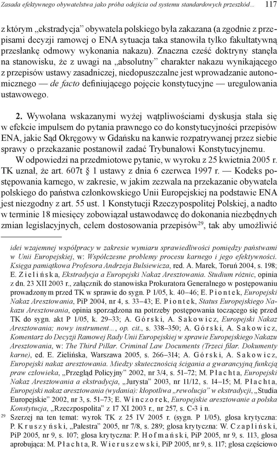 Znaczna cześć doktryny stanęła na stanowisku, że z uwagi na absolutny charakter nakazu wynikającego z przepisów ustawy zasadniczej, niedopuszczalne jest wprowadzanie autonomicznego de facto