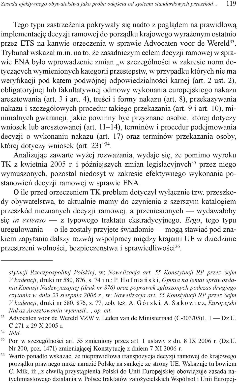 na to, że zasadniczym celem decyzji ramowej w sprawie ENA było wprowadzenie zmian w szczególności w zakresie norm dotyczących wymienionych kategorii przestępstw, w przypadku których nie ma