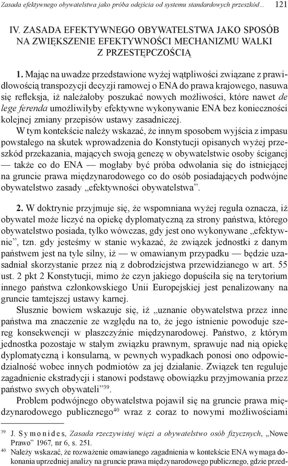 Mając na uwadze przedstawione wyżej wątpliwości związane z prawidłowością transpozycji decyzji ramowej o ENA do prawa krajowego, nasuwa się refleksja, iż należałoby poszukać nowych możliwości, które