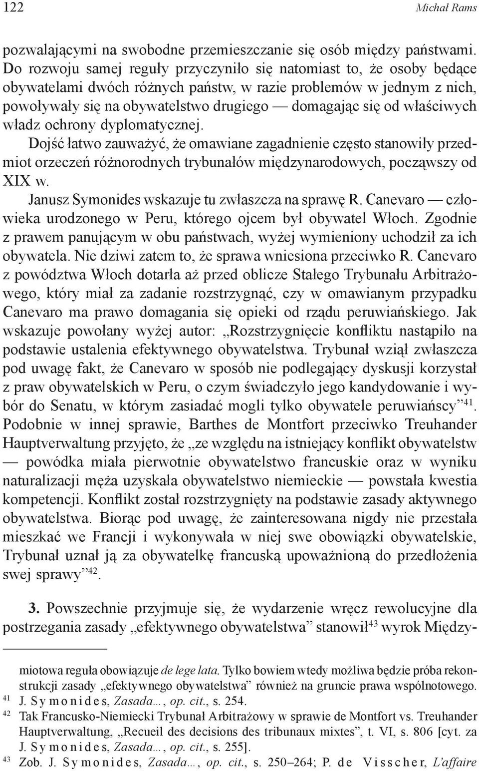 właściwych władz ochrony dyplomatycznej. Dojść łatwo zauważyć, że omawiane zagadnienie często stanowiły przedmiot orzeczeń różnorodnych trybunałów międzynarodowych, począwszy od XIX w.