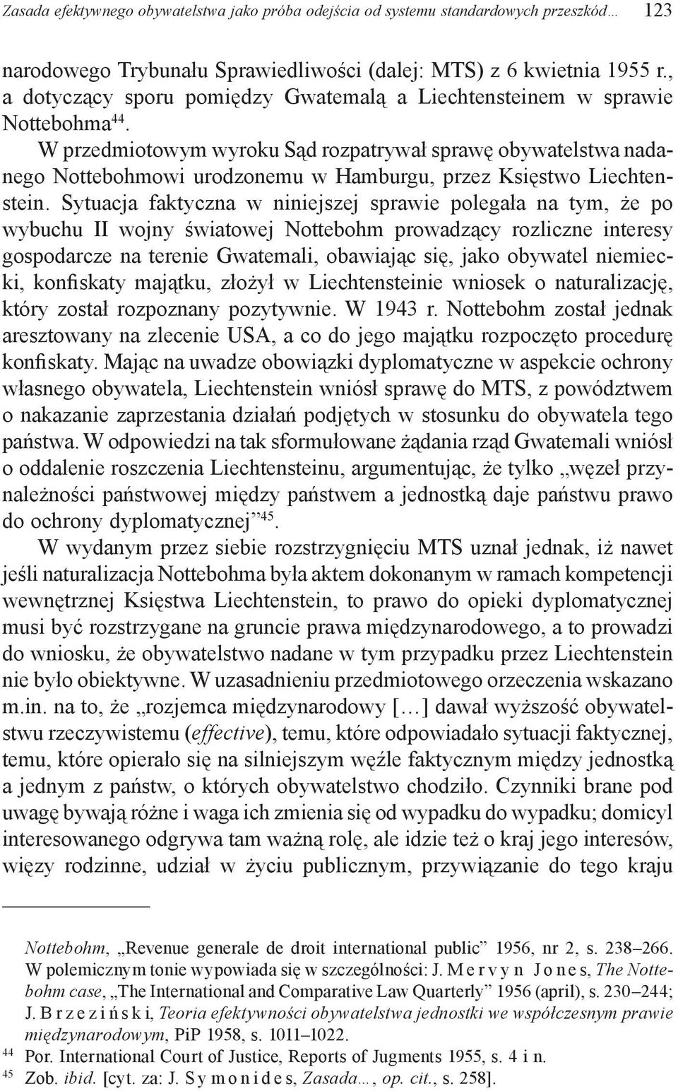 W przedmiotowym wyroku Sąd rozpatrywał sprawę obywatelstwa nadanego Nottebohmowi urodzonemu w Hamburgu, przez Księstwo Liechtenstein.