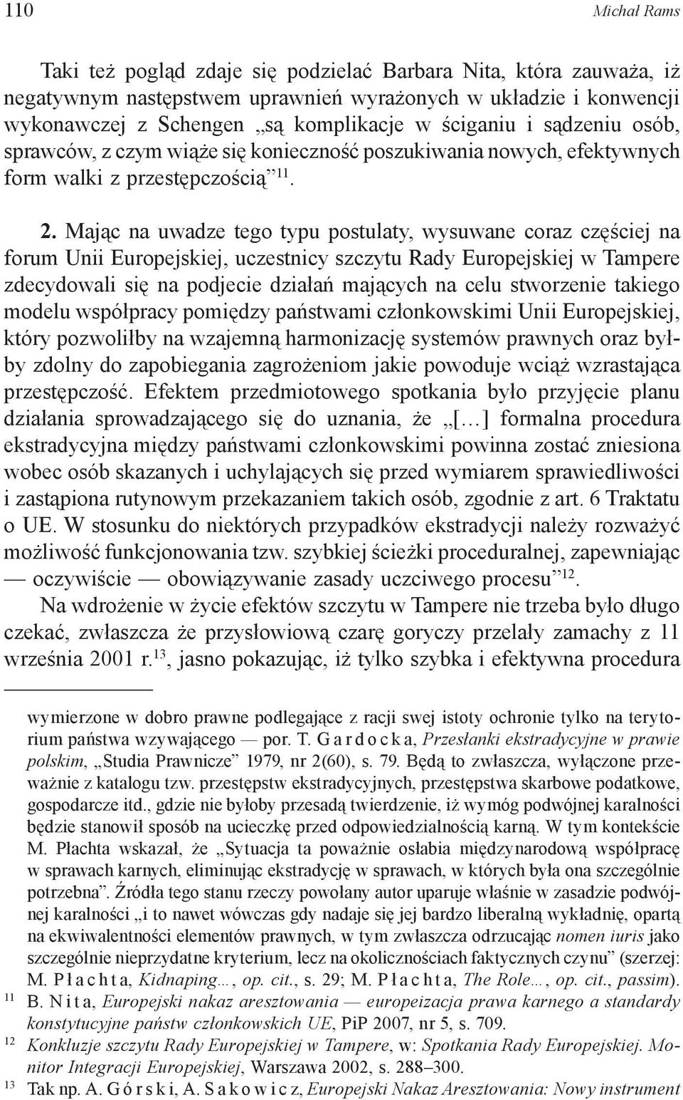 Mając na uwadze tego typu postulaty, wysuwane coraz częściej na forum Unii Europejskiej, uczestnicy szczytu Rady Europejskiej w Tampere zdecydowali się na podjecie działań mających na celu stworzenie