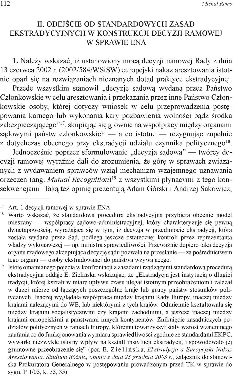 Przede wszystkim stanowił decyzję sądową wydaną przez Państwo Członkowskie w celu aresztowania i przekazania przez inne Państwo Członkowskie osoby, której dotyczy wniosek w celu przeprowadzenia