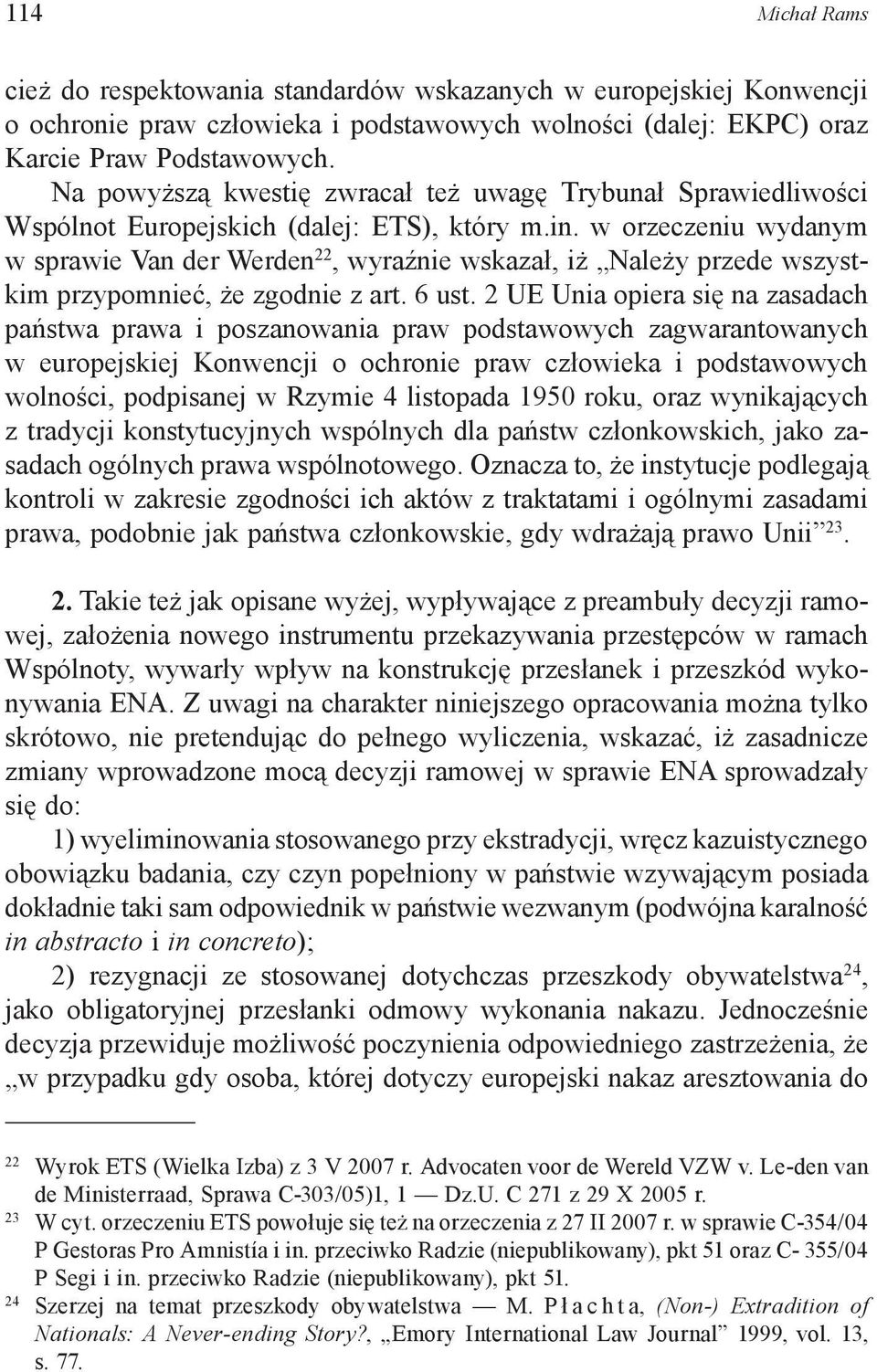 w orzeczeniu wydanym w sprawie Van der Werden 22, wyraźnie wskazał, iż Należy przede wszystkim przypomnieć, że zgodnie z art. 6 ust.