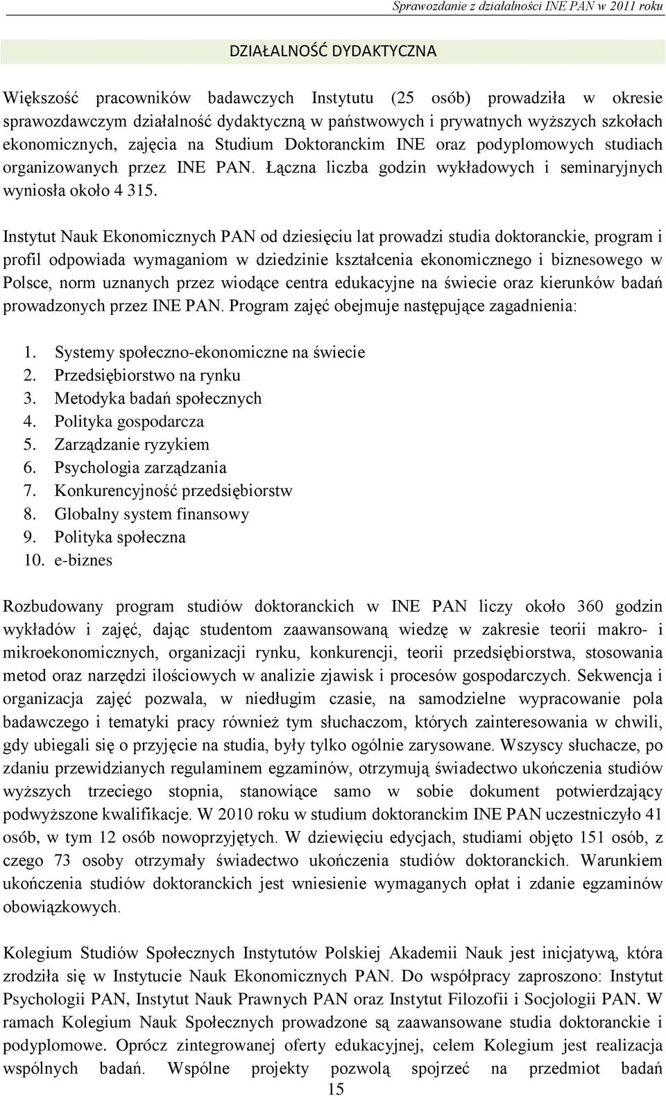 Instytut Nauk Ekonomicznych PAN od dziesięciu lat prowadzi studia doktoranckie, program i profil odpowiada wymaganiom w dziedzinie kształcenia ekonomicznego i biznesowego w Polsce, norm uznanych