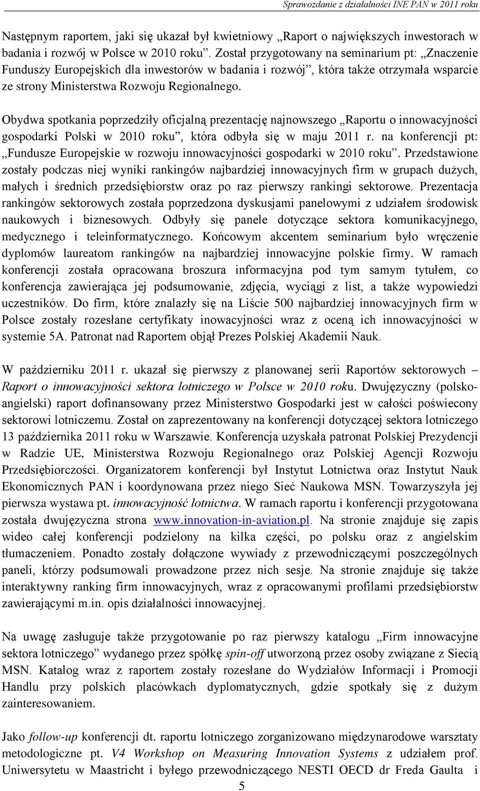 Obydwa spotkania poprzedziły oficjalną prezentację najnowszego Raportu o innowacyjności gospodarki Polski w 2010 roku, która odbyła się w maju 2011 r.