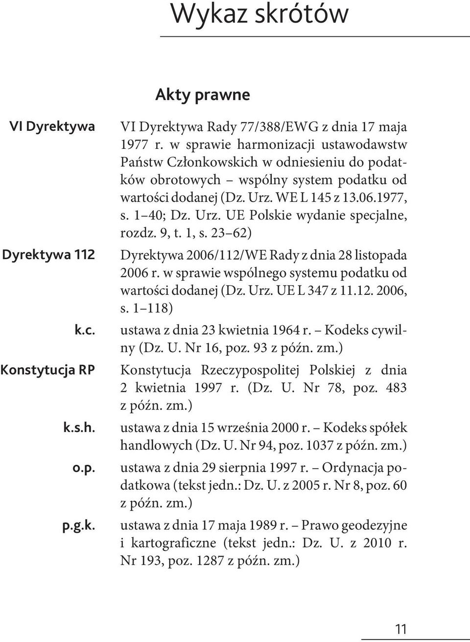 9, t. 1, s. 23 62) Dyrektywa 2006/112/WE Rady z dnia 28 listopada 2006 r. w sprawie wspólnego systemu podatku od wartości dodanej (Dz. Urz. UE L 347 z 11.12. 2006, s.