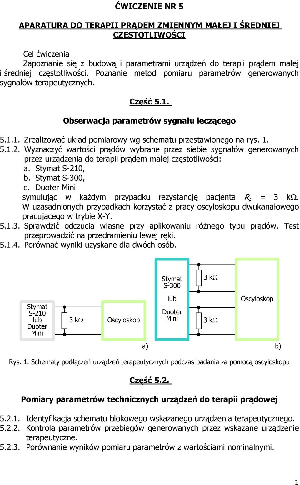 Obserwacja parametrów sygnału leczącego 5.1.1. Zrealizować układ pomiarowy wg schematu przestawionego na rys. 1. 5.1.. Wyznaczyć wartości prądów wybrane przez siebie sygnałów generowanych przez urządzenia do terapii prądem małej częstotliwości: a.