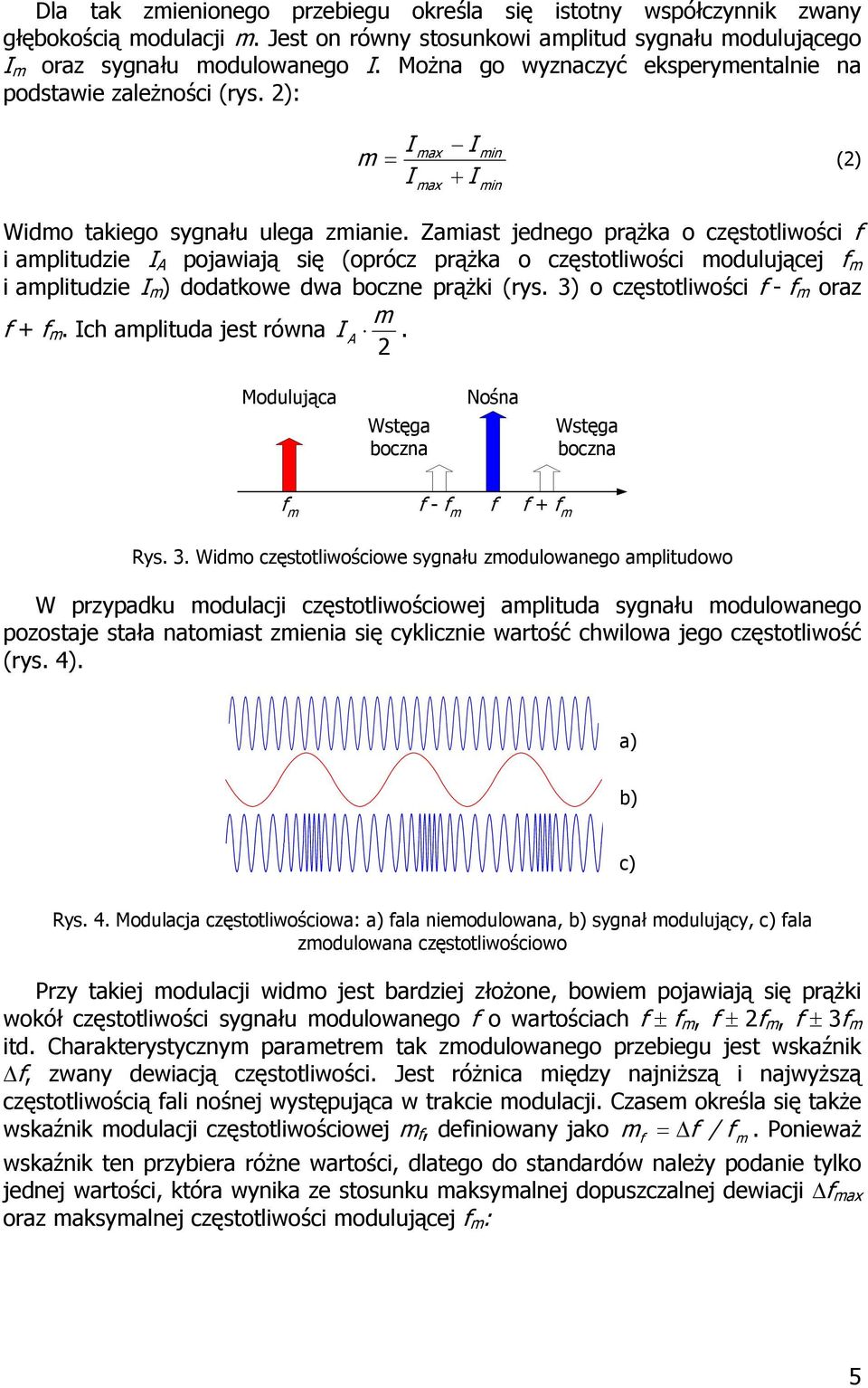 Zamiast jednego prążka o częstotliwości f i amplitudzie I A pojawiają się (oprócz prążka o częstotliwości modulującej f m i amplitudzie I m ) dodatkowe dwa boczne prążki (rys.