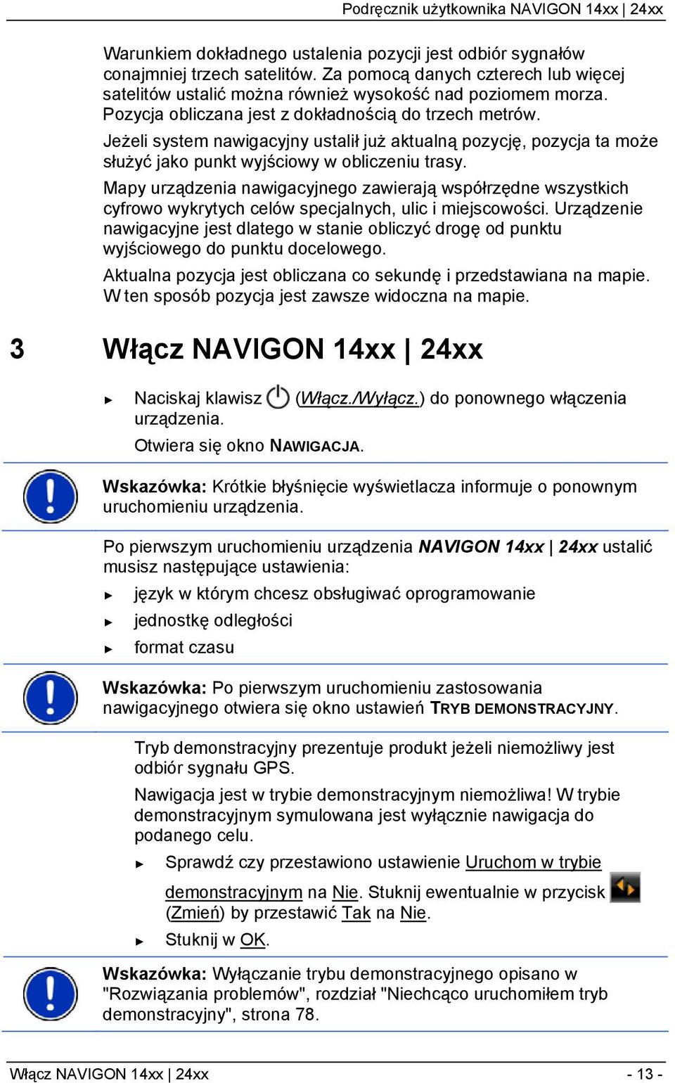 Mapy urządzenia nawigacyjnego zawierają współrzędne wszystkich cyfrowo wykrytych celów specjalnych, ulic i miejscowości.