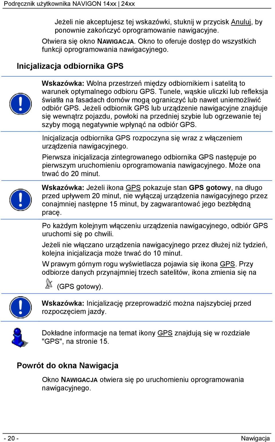 Tunele, wąskie uliczki lub refleksja światła na fasadach domów mogą ograniczyć lub nawet uniemożliwić odbiór GPS.