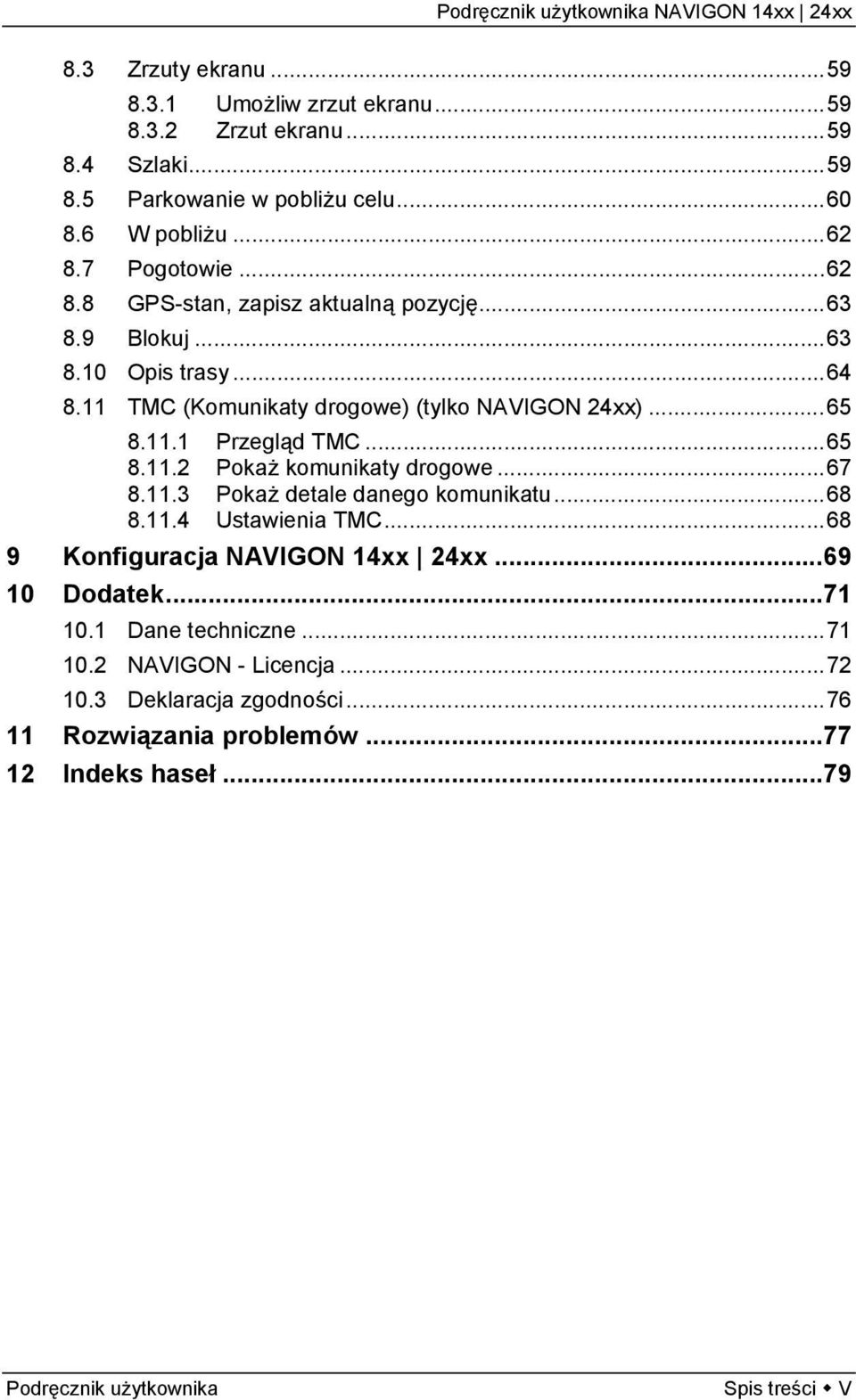 ..67 8.11.3 Pokaż detale danego komunikatu...68 8.11.4 Ustawienia TMC...68 9 Konfiguracja NAVIGON 14xx 24xx...69 10 Dodatek...71 10.1 Dane techniczne...71 10.2 NAVIGON - Licencja.