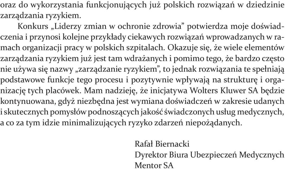 Okazuje się, że wiele elementów zarządzania ryzykiem już jest tam wdrażanych i pomimo tego, że bardzo często nie używa się nazwy zarządzanie ryzykiem, to jednak rozwiązania te spełniają podstawowe