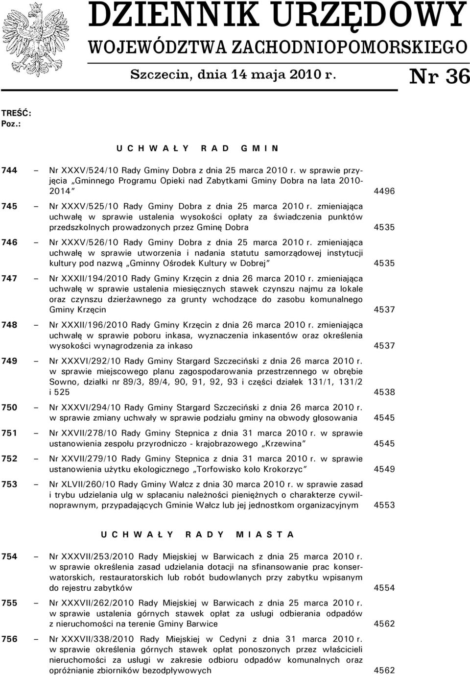 zmieniająca uchwałę w sprawie ustalenia wysokości opłaty za świadczenia punktów przedszkolnych prowadzonych przez Gminę Dobra 4535 746 Nr XXXV/526/10 Rady Gminy Dobra z dnia 25 marca 2010 r.