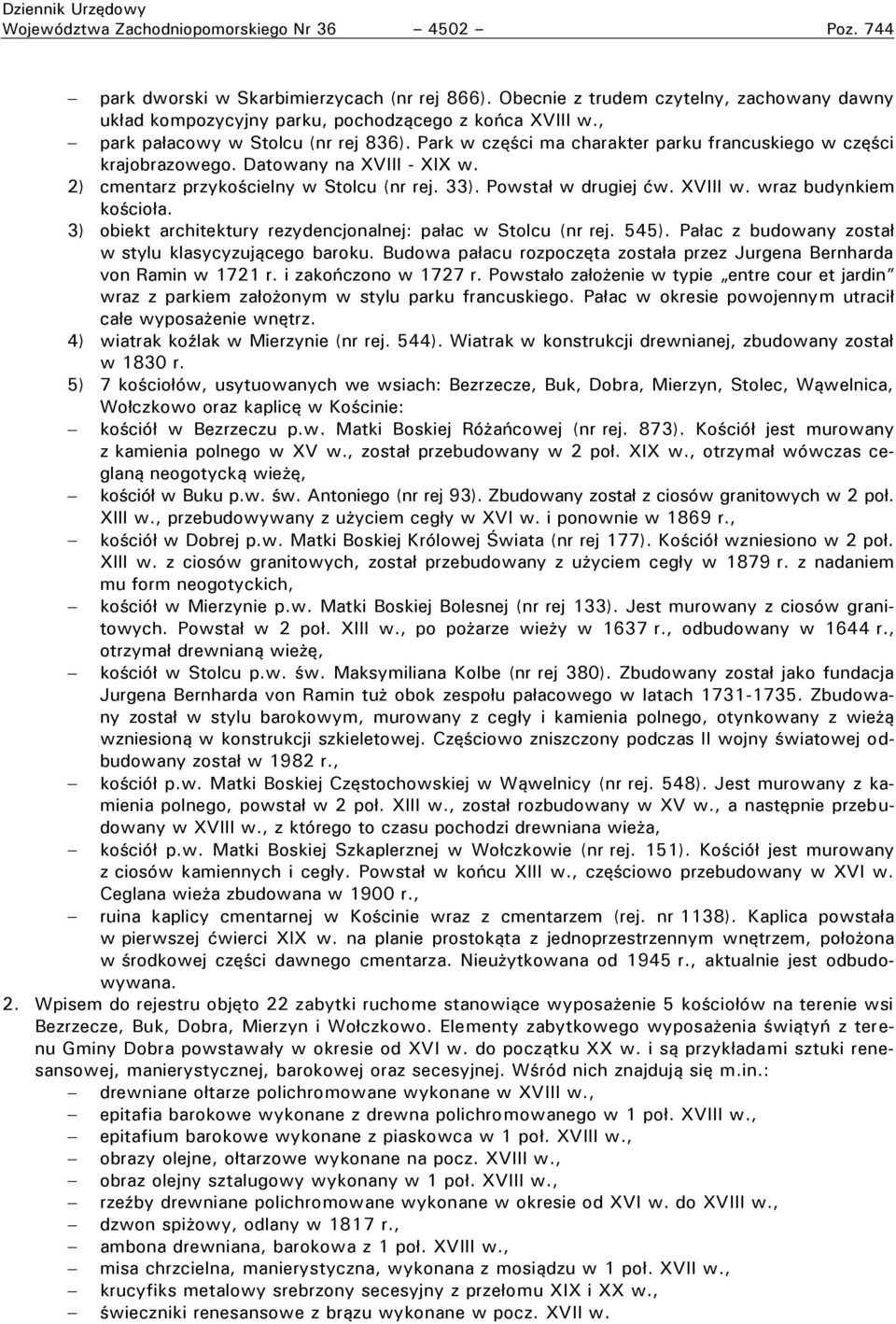 Powstał w drugiej ćw. XVIII w. wraz budynkiem kościoła. 3) obiekt architektury rezydencjonalnej: pałac w Stolcu (nr rej. 545). Pałac z budowany został w stylu klasycyzującego baroku.