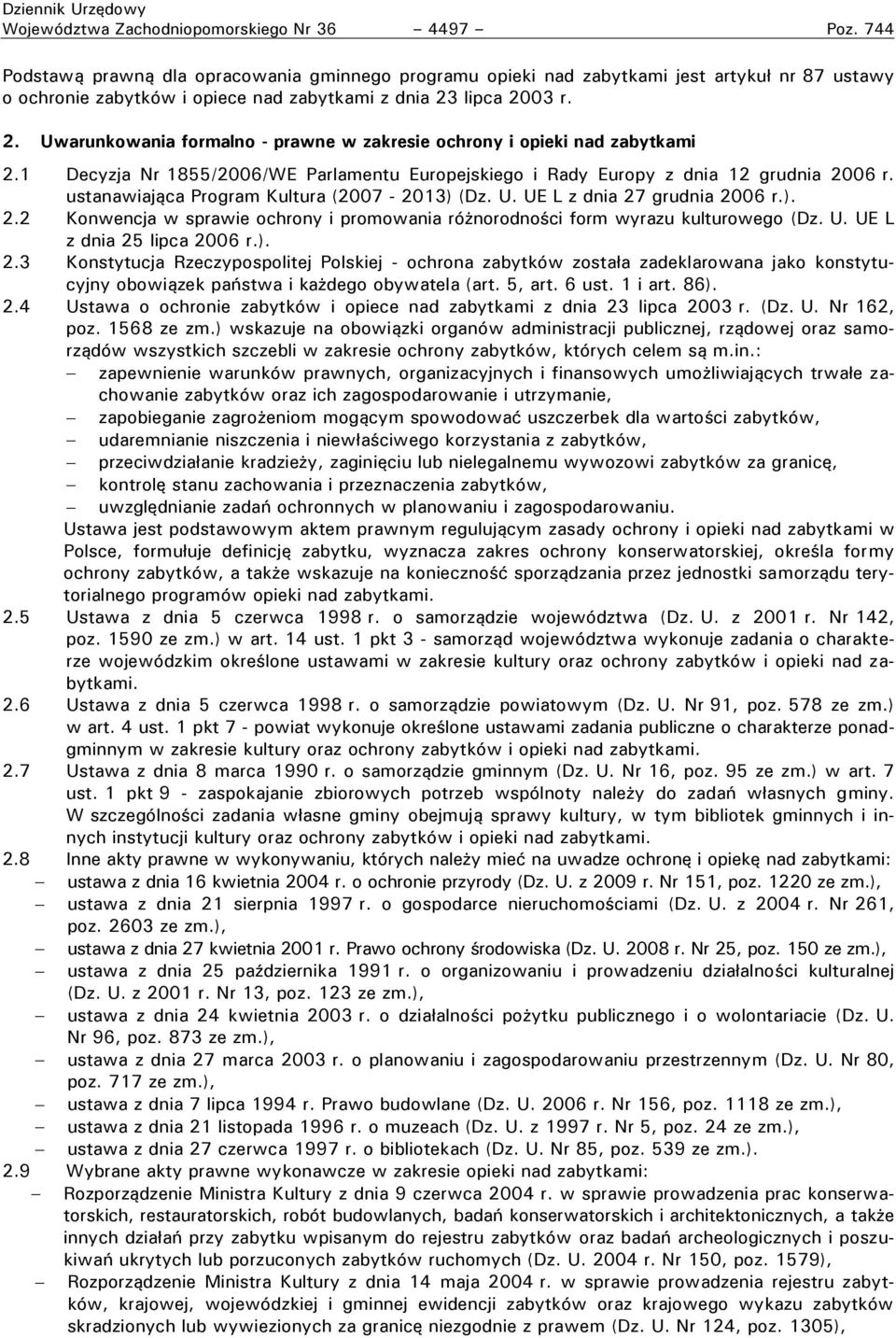 lipca 2003 r. 2. Uwarunkowania formalno - prawne w zakresie ochrony i opieki nad zabytkami 2.1 Decyzja Nr 1855/2006/WE Parlamentu Europejskiego i Rady Europy z dnia 12 grudnia 2006 r.