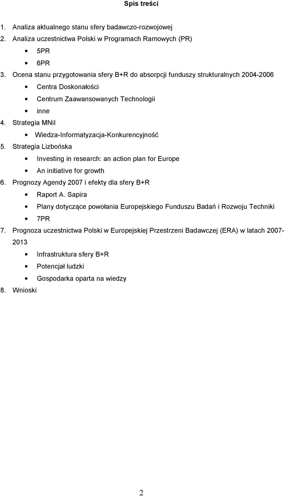 Strategia MNiI Wiedza-Informatyzacja-Konkurencyjno 5. Strategia Lizbo ska Investing in research: an action plan for Europe An initiative for growth 6.