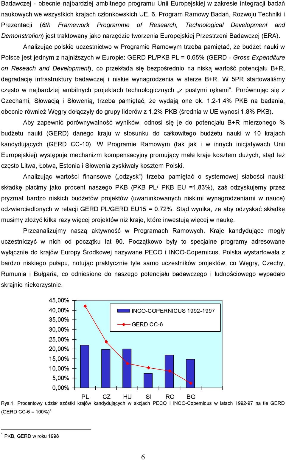 Przestrzeni Badawczej (ERA). Analizuj c polskie uczestnictwo w Programie Ramowym trzeba pami ta, e bud et nauki w Polsce jest jednym z najni szych w Europie: GERD PL/PKB PL = 0.