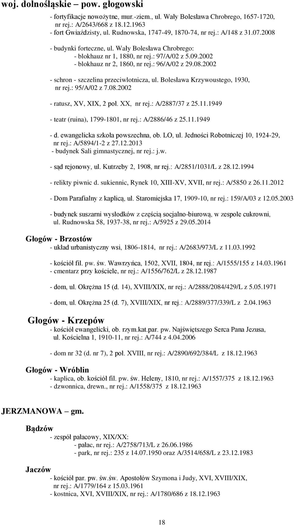 : 96/A/02 z 29.08.2002 - schron - szczelina przeciwlotnicza, ul. Bolesława Krzywoustego, 1930, nr rej.: 95/A/02 z 7.08.2002 - ratusz, XV, XIX, 2 poł. XX, nr rej.: A/2887/37 z 25.11.