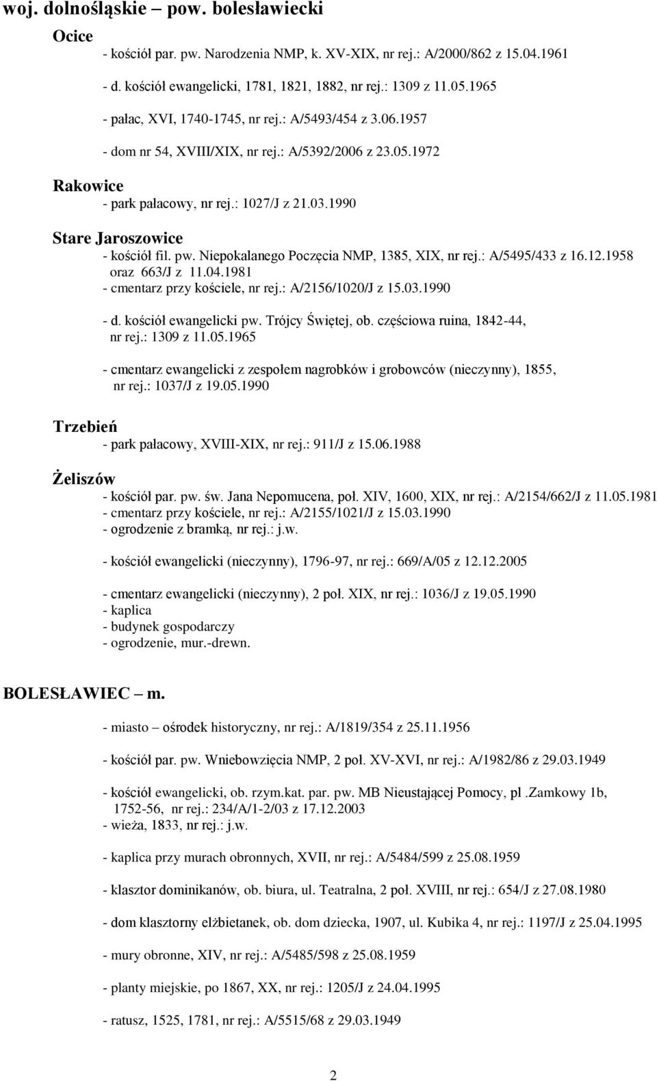 1990 Stare Jaroszowice - kościół fil. pw. Niepokalanego Poczęcia NMP, 1385, XIX, nr rej.: A/5495/433 z 16.12.1958 oraz 663/J z 11.04.1981 - cmentarz przy kościele, nr rej.: A/2156/1020/J z 15.03.