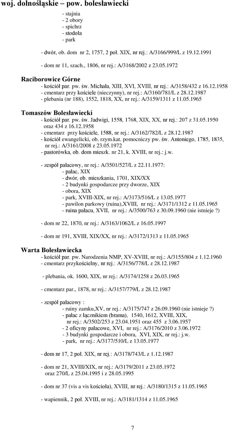 : A/3159/1311 z 11.05.1965 Tomaszów Bolesławiecki - kościół par. pw. św. Jadwigi, 1558, 1768, XIX, XX, nr rej.: 207 z 31.05.1950 oraz 434 z 16.12.1958 - cmentarz przy kościele, 1588, nr rej.