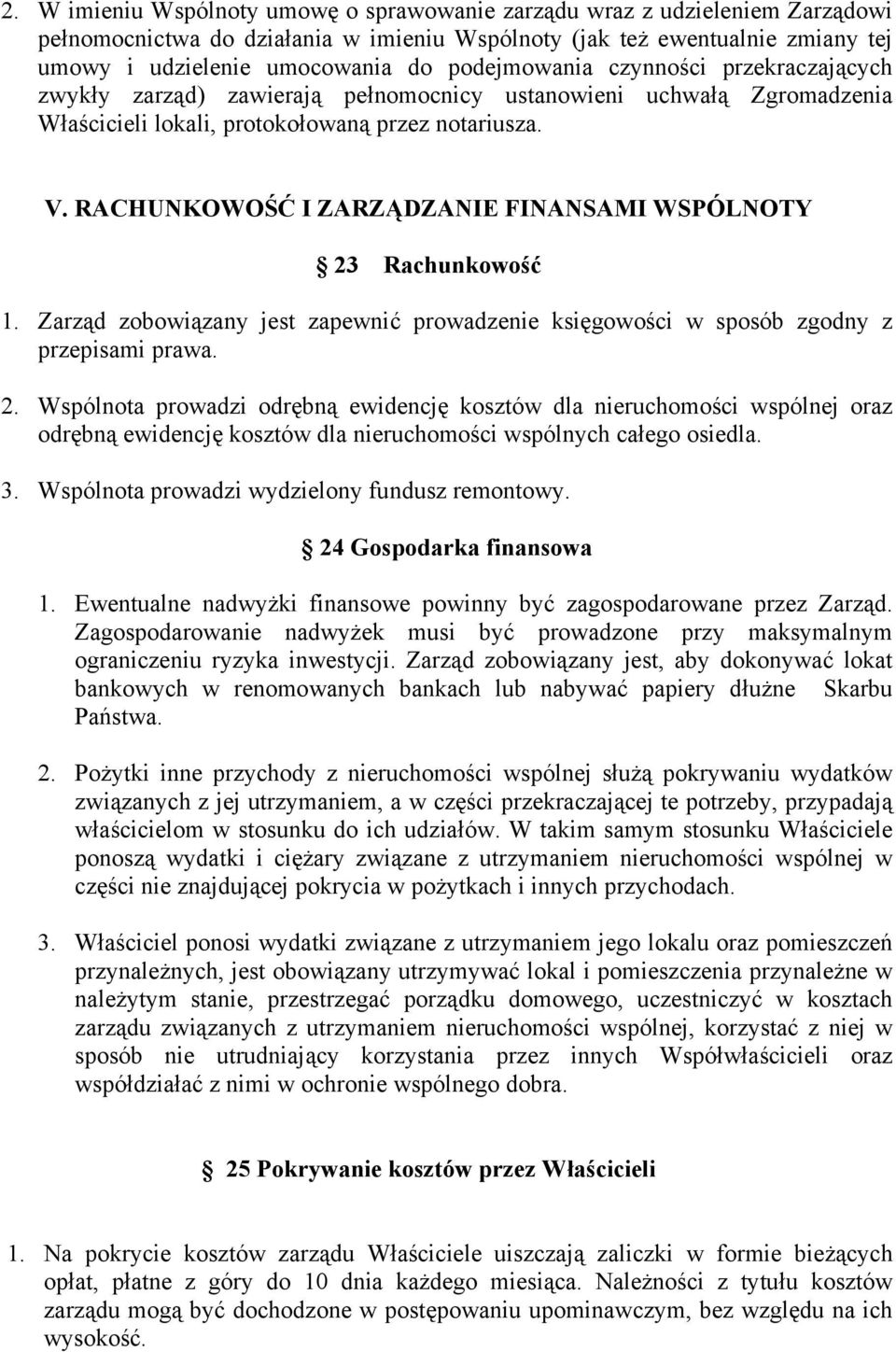 RACHUNKOWOŚĆ I ZARZĄDZANIE FINANSAMI WSPÓLNOTY 23 Rachunkowość 1. Zarząd zobowiązany jest zapewnić prowadzenie księgowości w sposób zgodny z przepisami prawa. 2. Wspólnota prowadzi odrębną ewidencję kosztów dla nieruchomości wspólnej oraz odrębną ewidencję kosztów dla nieruchomości wspólnych całego osiedla.