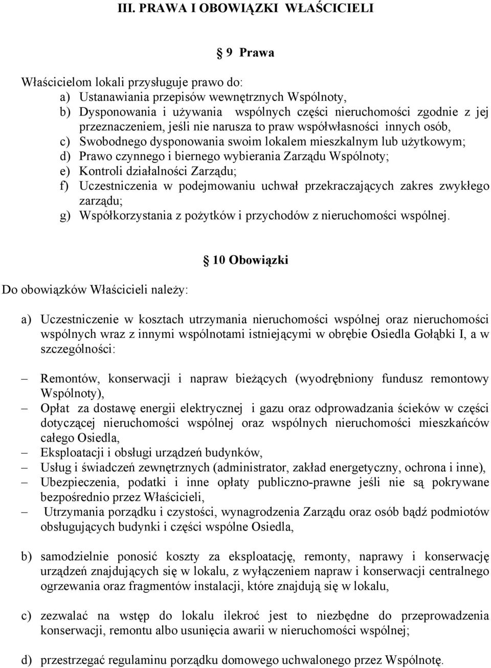 Wspólnoty; e) Kontroli działalności Zarządu; f) Uczestniczenia w podejmowaniu uchwał przekraczających zakres zwykłego zarządu; g) Współkorzystania z pożytków i przychodów z nieruchomości wspólnej.