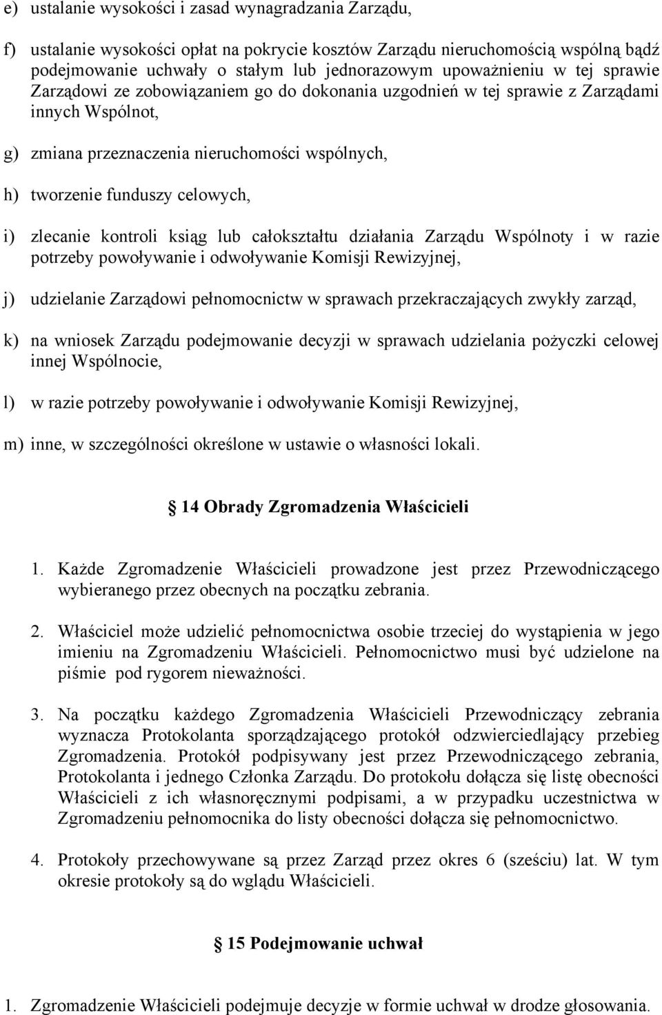 zlecanie kontroli ksiąg lub całokształtu działania Zarządu Wspólnoty i w razie potrzeby powoływanie i odwoływanie Komisji Rewizyjnej, j) udzielanie Zarządowi pełnomocnictw w sprawach przekraczających