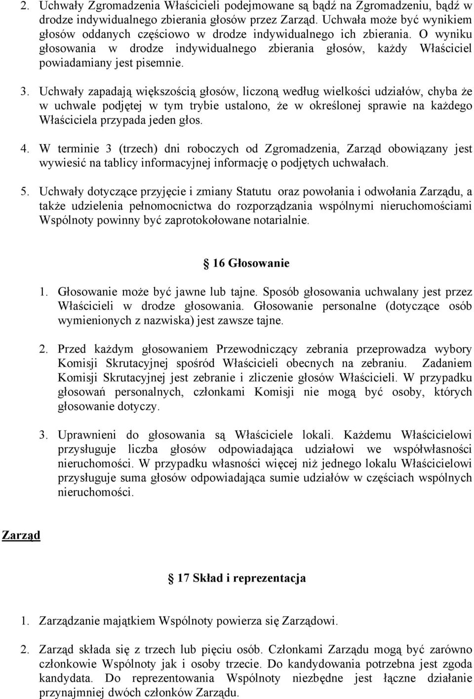 Uchwały zapadają większością głosów, liczoną według wielkości udziałów, chyba że w uchwale podjętej w tym trybie ustalono, że w określonej sprawie na każdego Właściciela przypada jeden głos. 4.