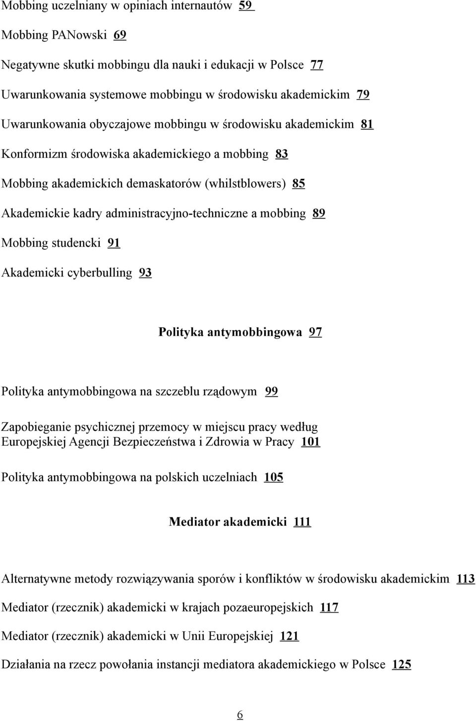 mobbing 89 Mobbing studencki 91 Akademicki cyberbulling 93 Polityka antymobbingowa 97 Polityka antymobbingowa na szczeblu rządowym 99 Zapobieganie psychicznej przemocy w miejscu pracy według