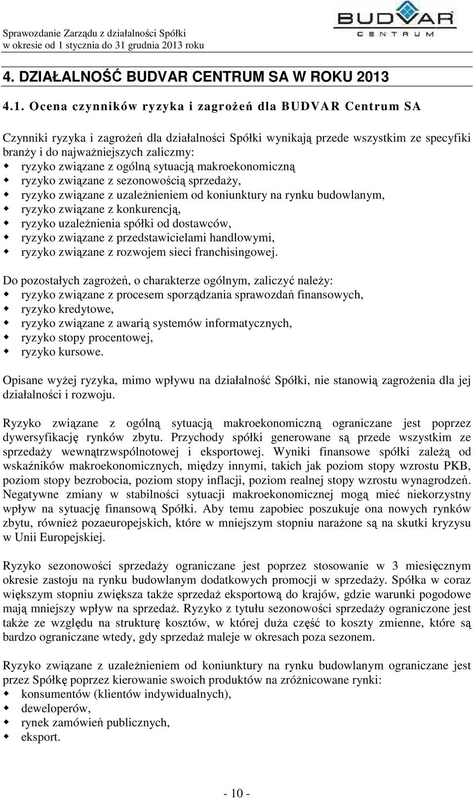 związane z ogólną sytuacją makroekonomiczną ryzyko związane z sezonowością sprzedaży, ryzyko związane z uzależnieniem od koniunktury na rynku budowlanym, ryzyko związane z konkurencją, ryzyko