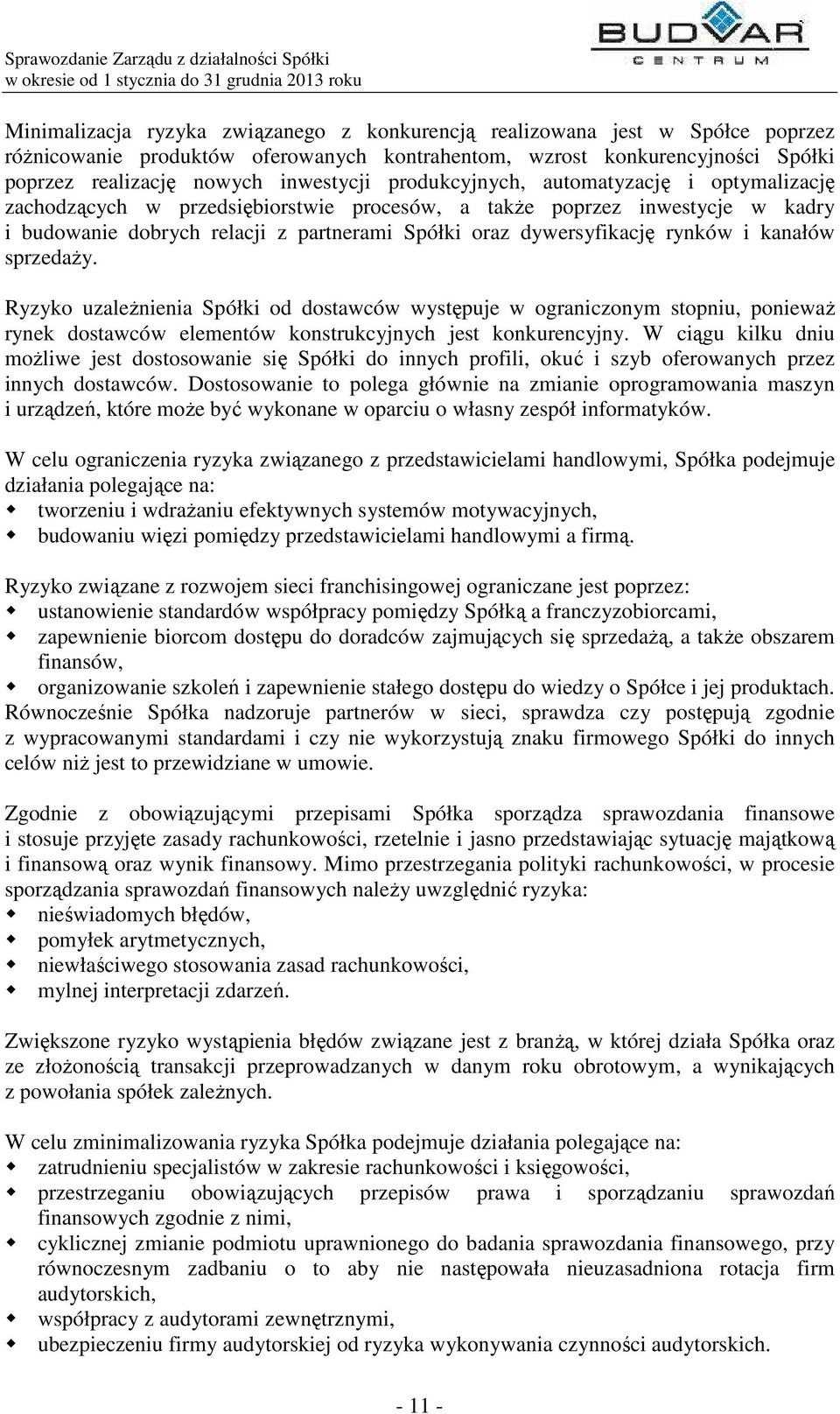kanałów sprzedaży. Ryzyko uzależnienia Spółki od dostawców występuje w ograniczonym stopniu, ponieważ rynek dostawców elementów konstrukcyjnych jest konkurencyjny.