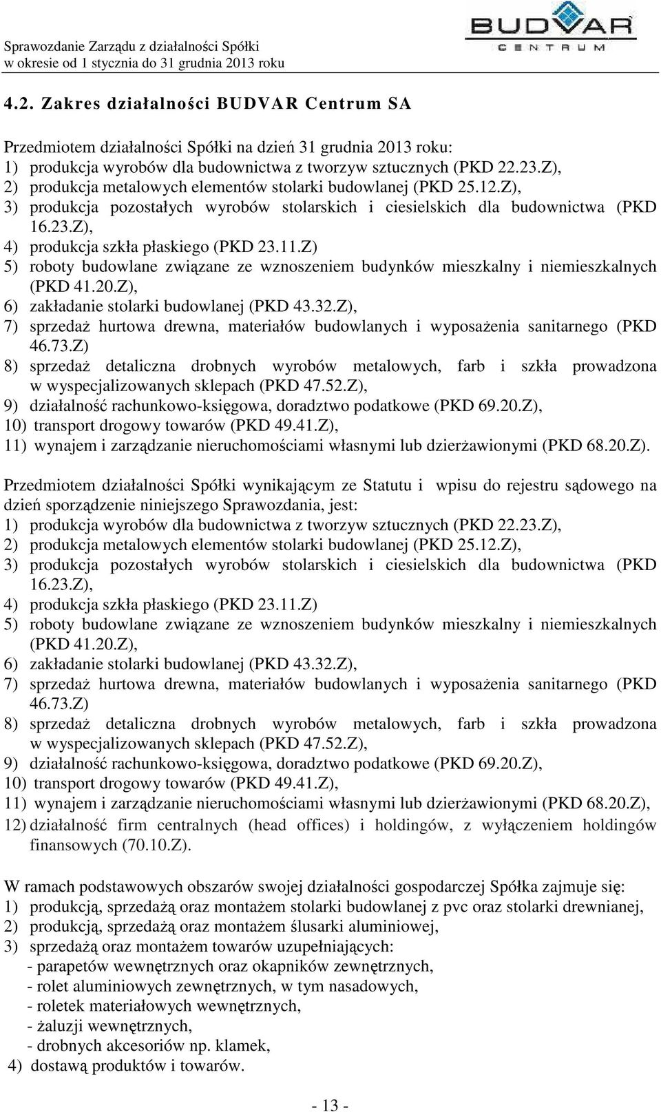 Z), 4) produkcja szkła płaskiego (PKD 23.11.Z) 5) roboty budowlane związane ze wznoszeniem budynków mieszkalny i niemieszkalnych (PKD 41.20.Z), 6) zakładanie stolarki budowlanej (PKD 43.32.