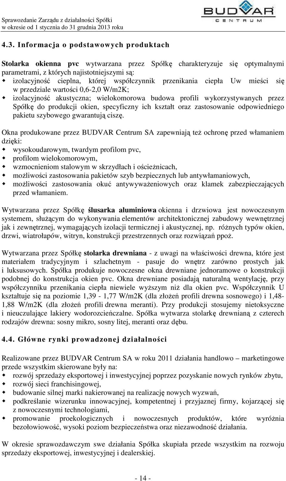 ich kształt oraz zastosowanie odpowiedniego pakietu szybowego gwarantują ciszę.