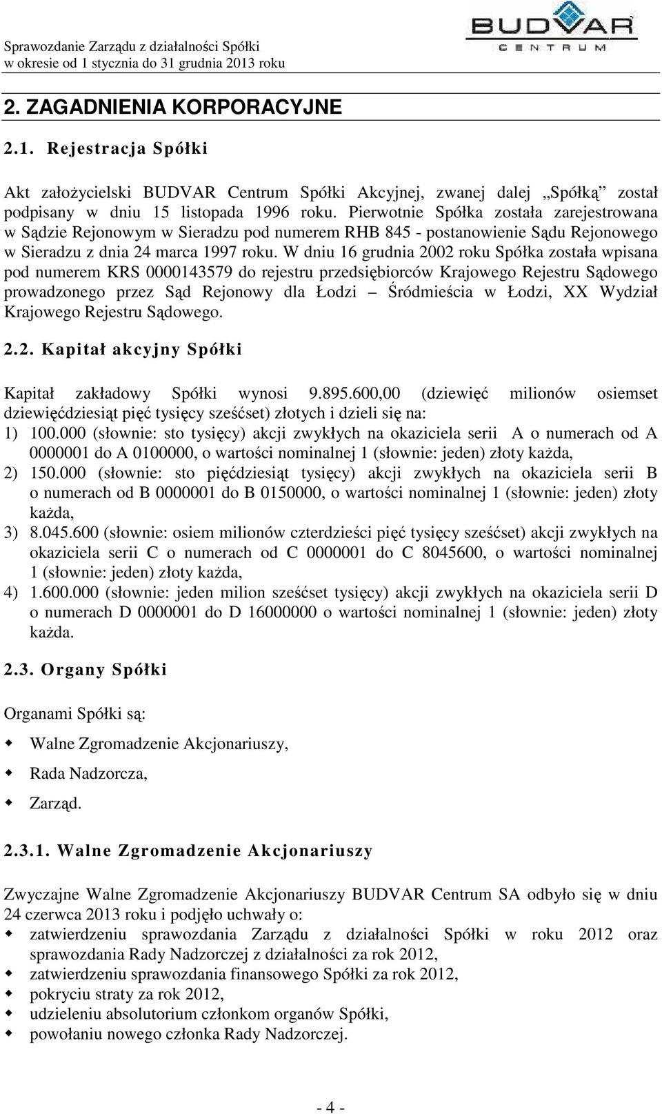 W dniu 16 grudnia 2002 roku Spółka została wpisana pod numerem KRS 0000143579 do rejestru przedsiębiorców Krajowego Rejestru Sądowego prowadzonego przez Sąd Rejonowy dla Łodzi Śródmieścia w Łodzi, XX