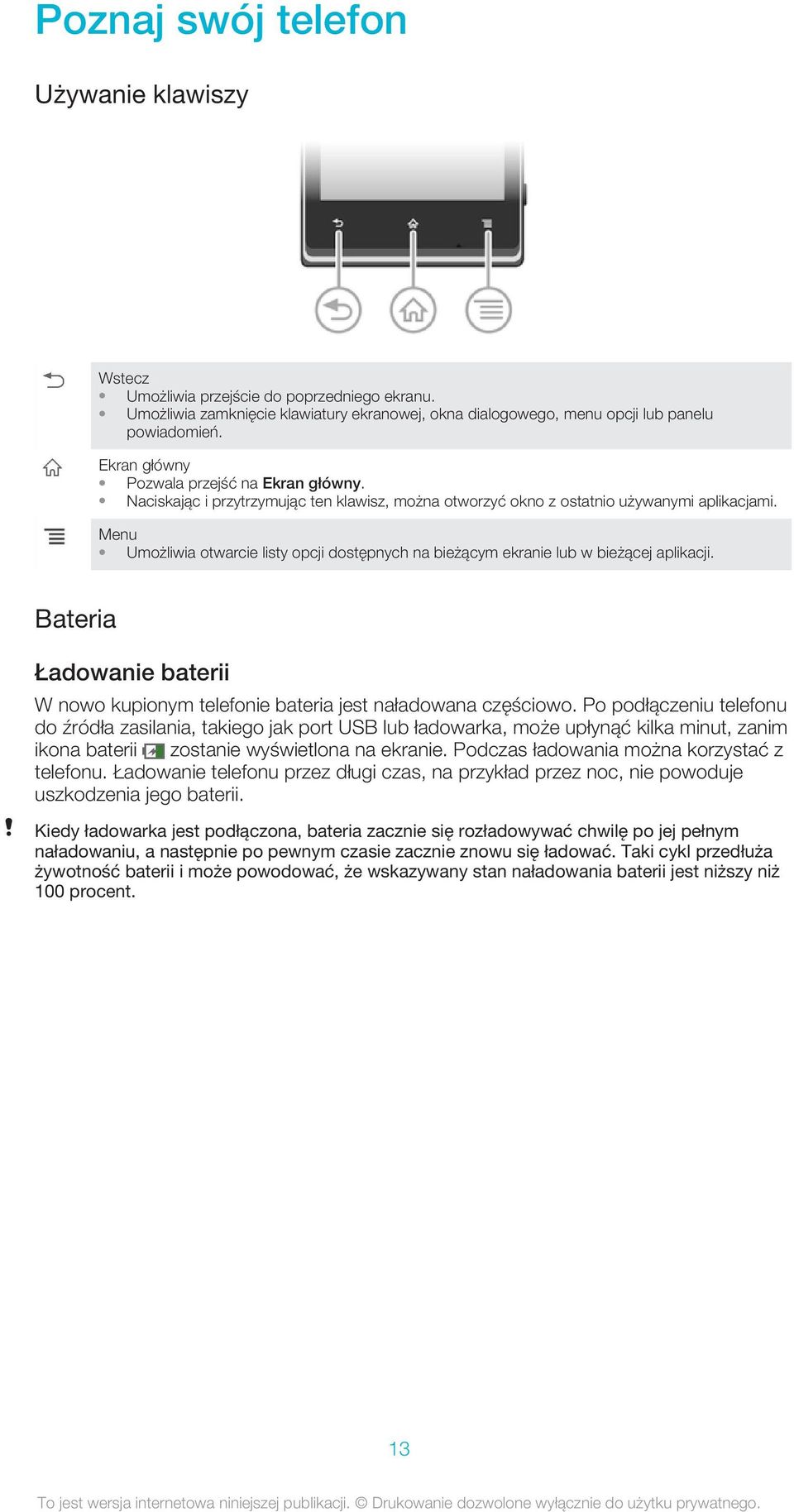 Menu Umożliwia otwarcie listy opcji dostępnych na bieżącym ekranie lub w bieżącej aplikacji. Bateria Ładowanie baterii W nowo kupionym telefonie bateria jest naładowana częściowo.