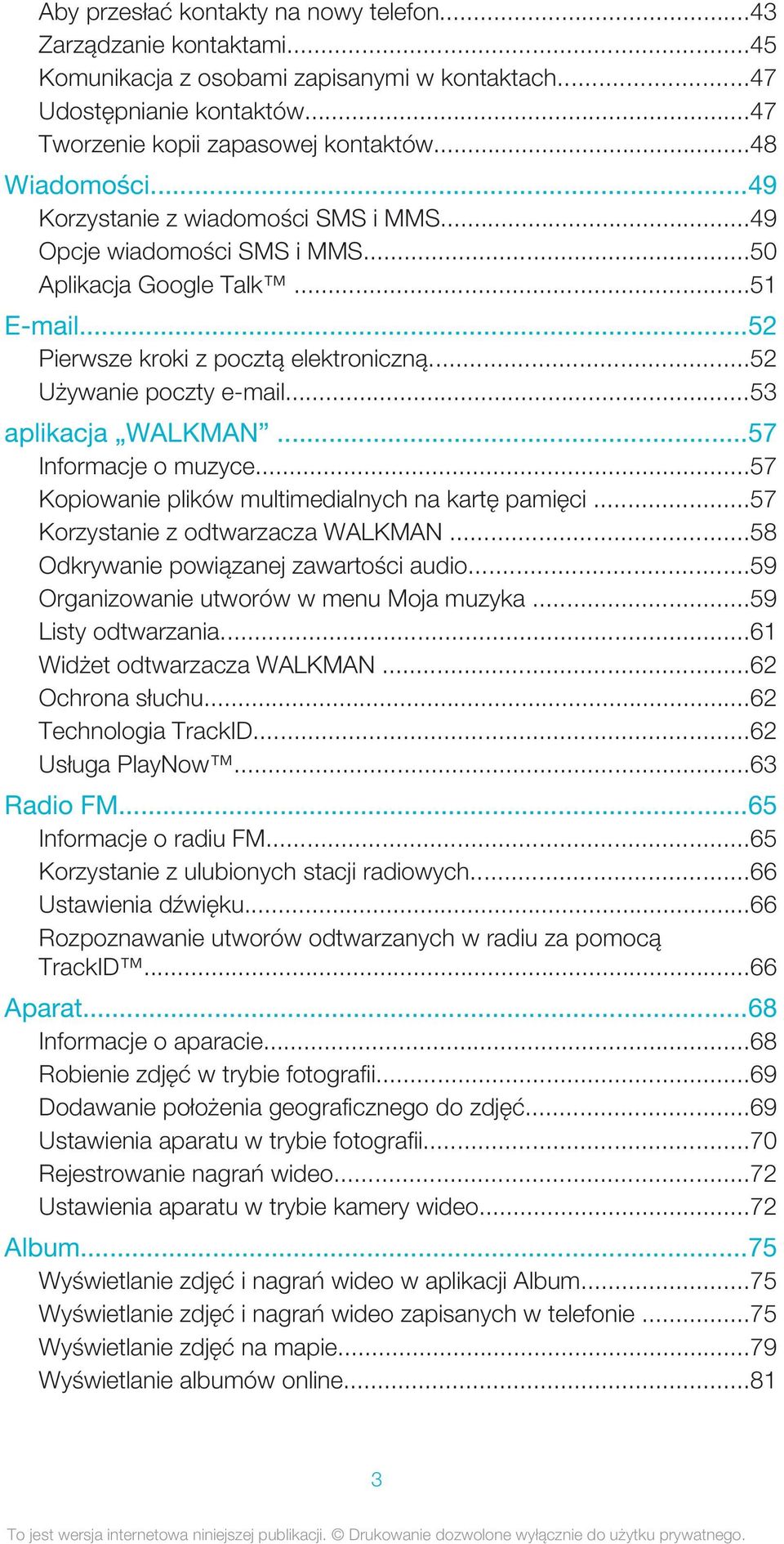 ..53 aplikacja WALKMAN...57 Informacje o muzyce...57 Kopiowanie plików multimedialnych na kartę pamięci...57 Korzystanie z odtwarzacza WALKMAN...58 Odkrywanie powiązanej zawartości audio.