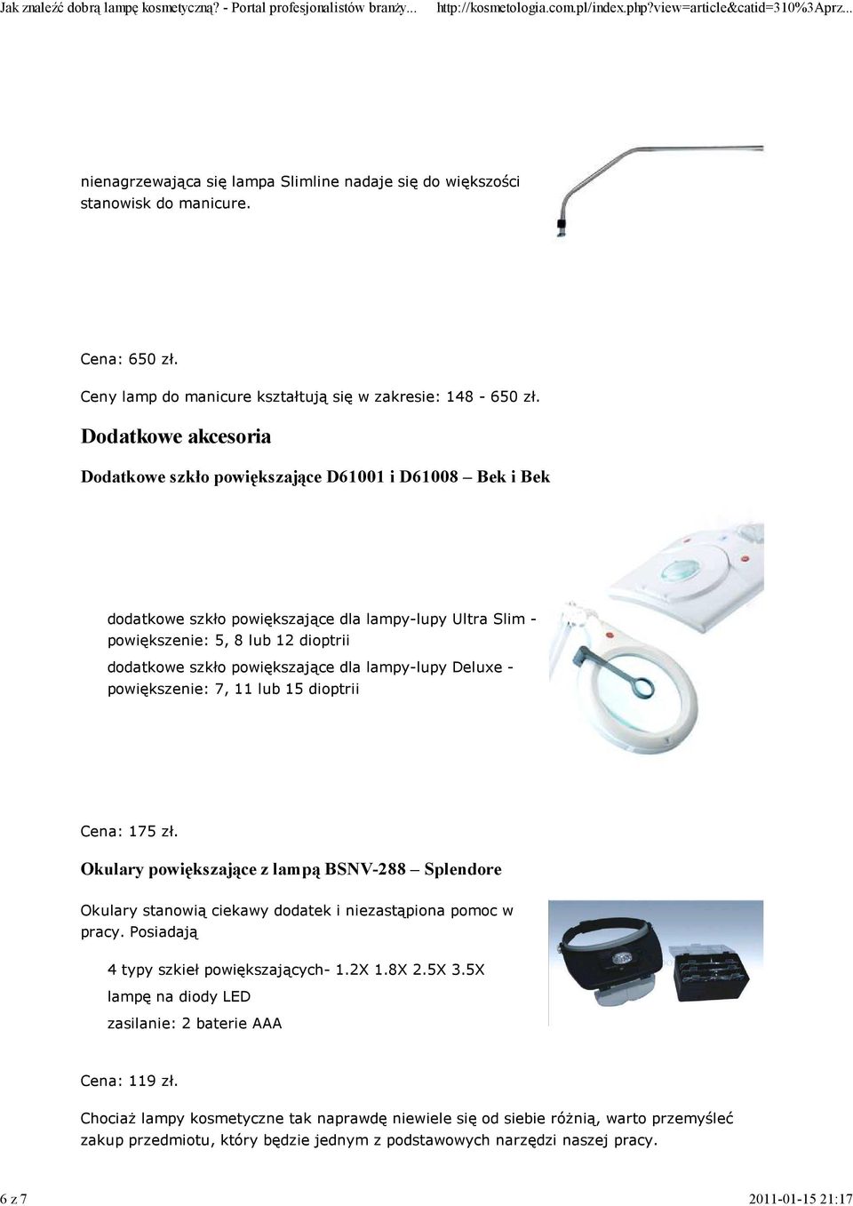 dla lampy-lupy Deluxe - powiększenie: 7, 11 lub 15 dioptrii Cena: 175 zł. Okulary powiększające z lampą BSNV-288 Splendore Okulary stanowią ciekawy dodatek i niezastąpiona pomoc w pracy.