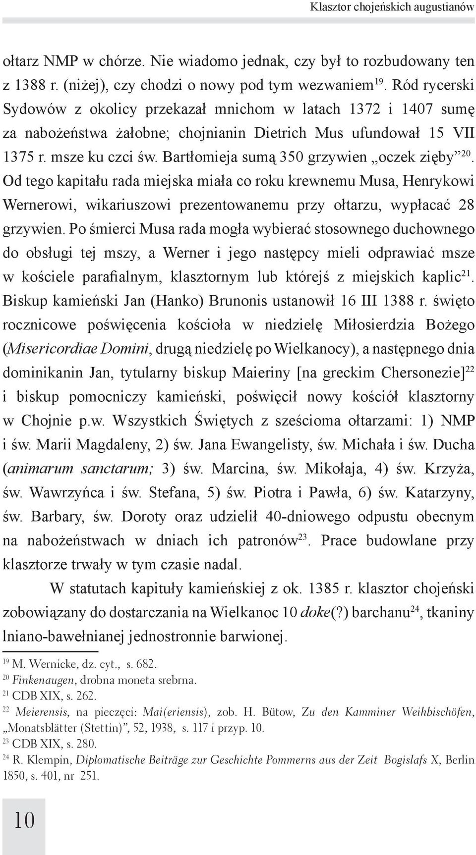 Bartłomieja sumą 350 grzywien oczek zięby 20. Od tego kapitału rada miejska miała co roku krewnemu Musa, Henrykowi Wernerowi, wikariuszowi prezentowanemu przy ołtarzu, wypłacać 28 grzywien.