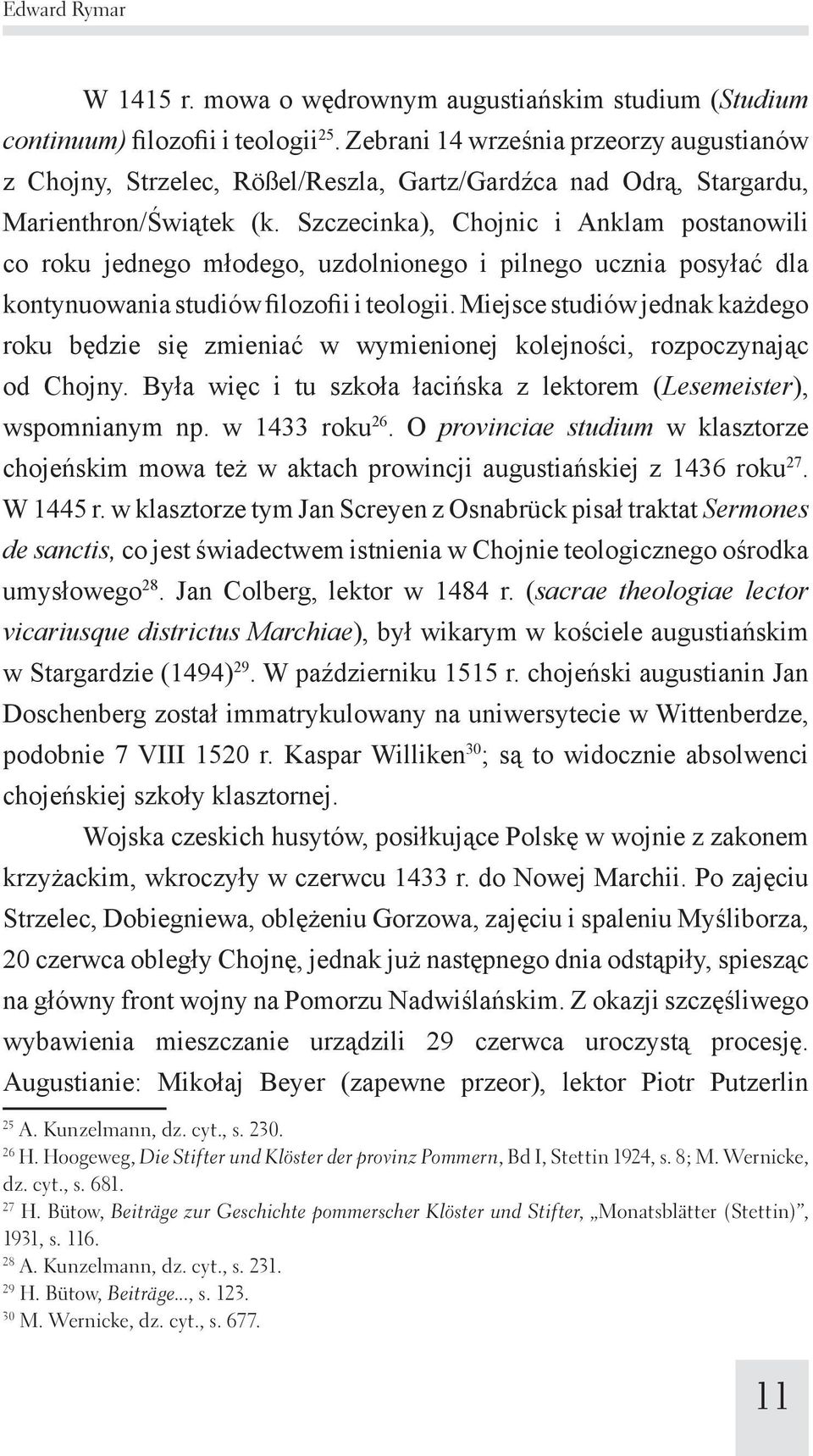 Szczecinka), Chojnic i Anklam postanowili co roku jednego młodego, uzdolnionego i pilnego ucznia posyłać dla kontynuowania studiów filozofii i teologii.