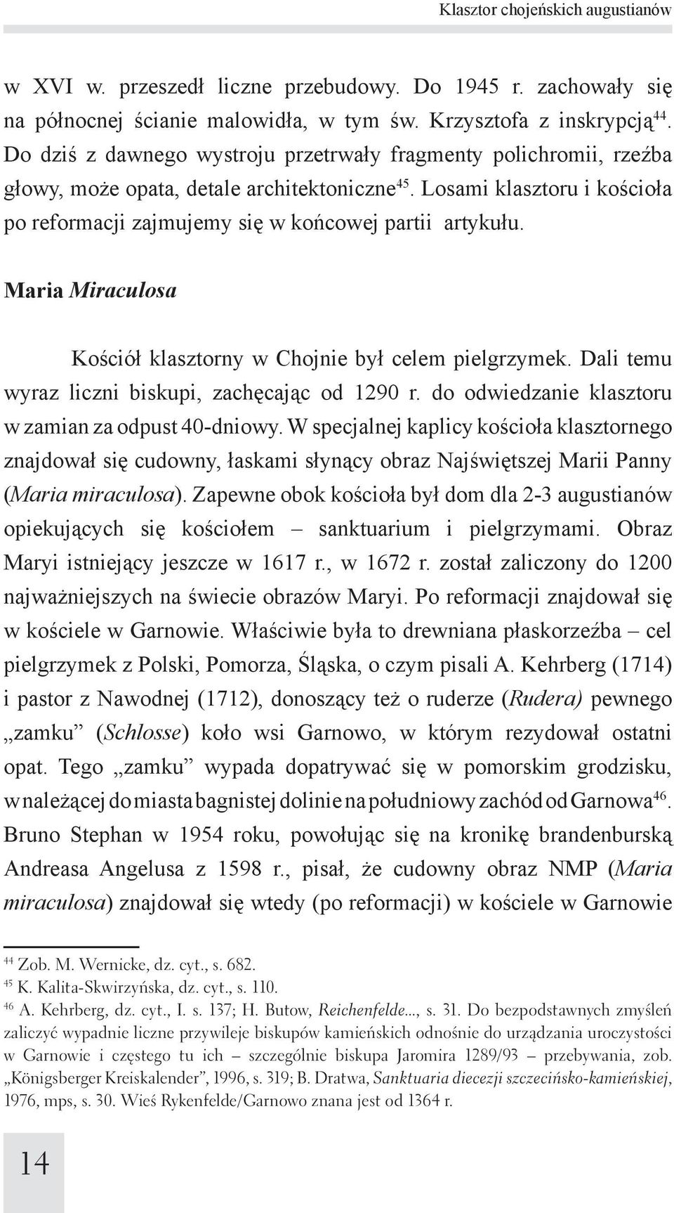 Maria Miraculosa Kościół klasztorny w Chojnie był celem pielgrzymek. Dali temu wyraz liczni biskupi, zachęcając od 1290 r. do odwiedzanie klasztoru w zamian za odpust 40-dniowy.