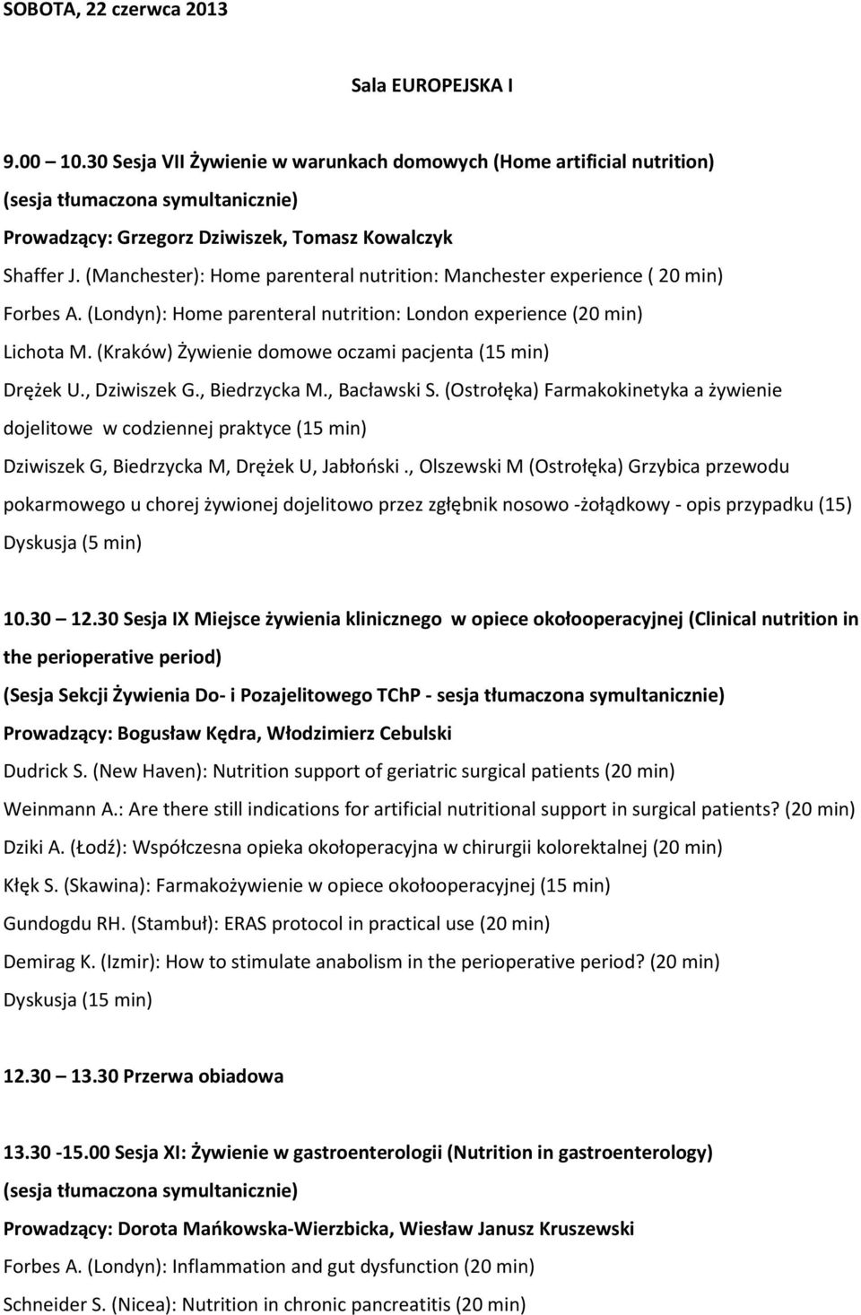 (Manchester): Home parenteral nutrition: Manchester experience ( 20 min) Forbes A. (Londyn): Home parenteral nutrition: London experience (20 min) Lichota M.