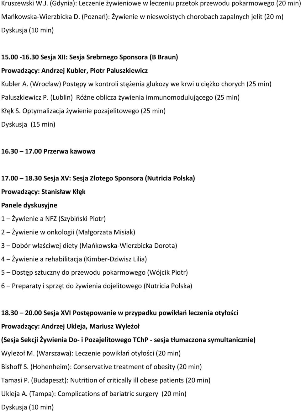 (Wrocław) Postępy w kontroli stężenia glukozy we krwi u ciężko chorych (25 min) Paluszkiewicz P. (Lublin) Różne oblicza żywienia immunomodulującego (25 min) Kłęk S.