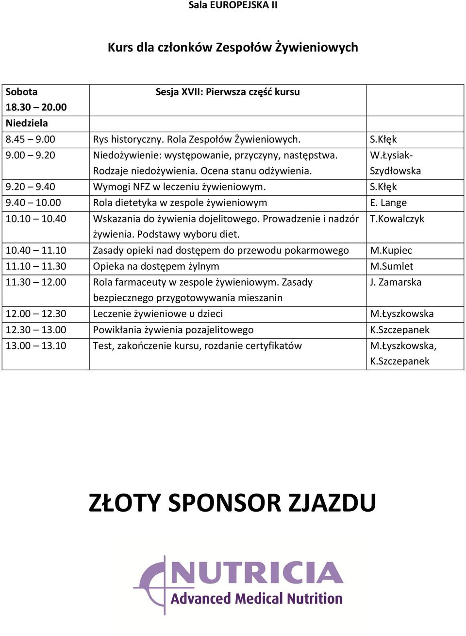 00 Rola dietetyka w zespole żywieniowym E. Lange 10.10 10.40 Wskazania do żywienia dojelitowego. Prowadzenie i nadzór żywienia. Podstawy wyboru diet. T.Kowalczyk 10.40 11.