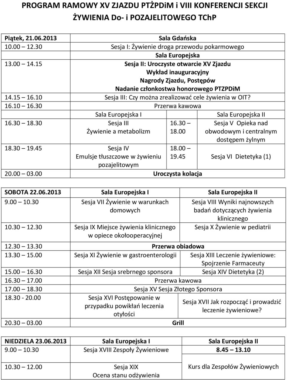 15 Sesja II: Uroczyste otwarcie XV Zjazdu Wykład inauguracyjny Nagrody Zjazdu, Postępów Nadanie członkostwa honorowego PTZPDiM 14.15 16.10 Sesja III: Czy można zrealizować cele żywienia w OIT? 16.10 16.