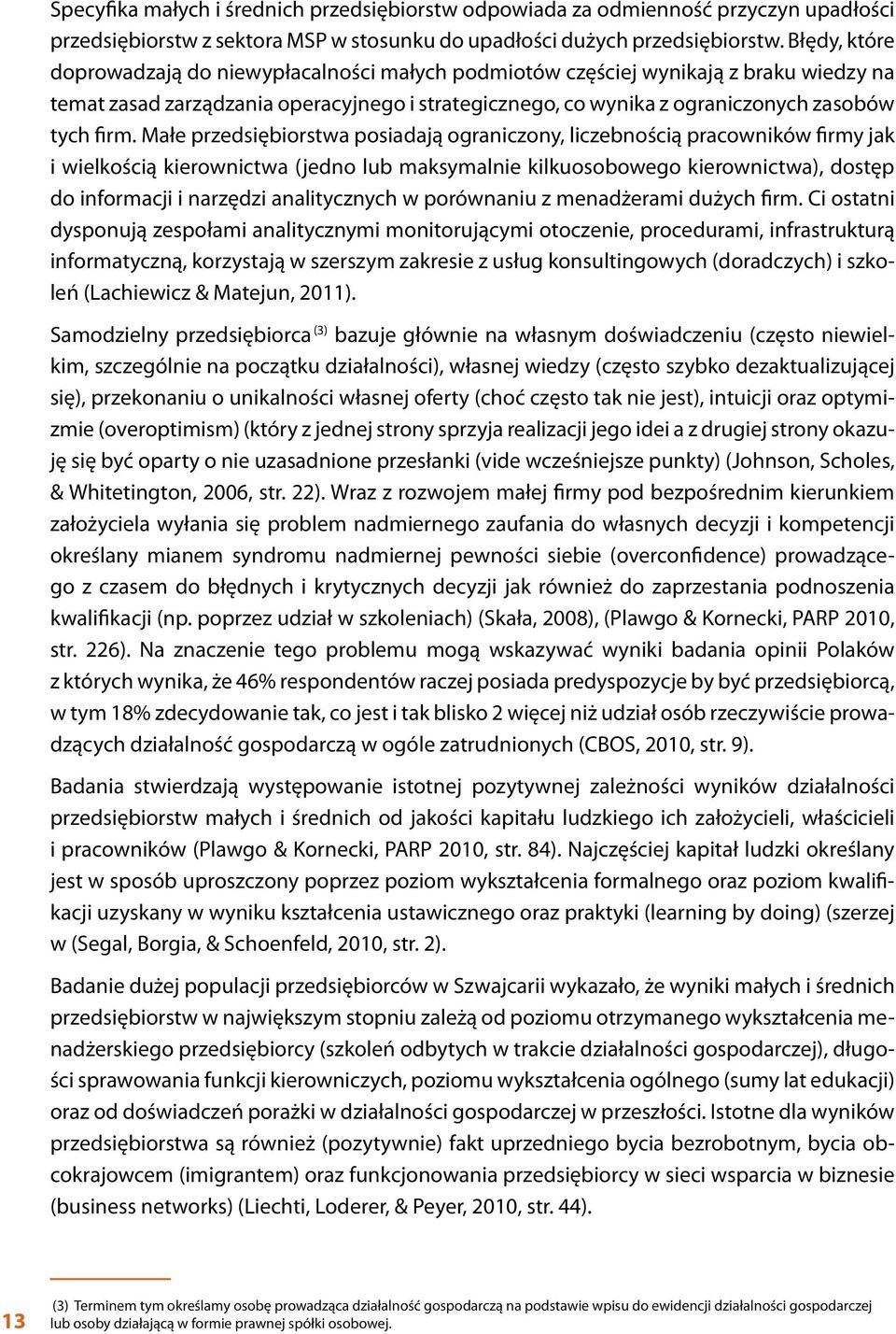 Małe przedsiębiorstwa posiadają ograniczony, liczebnością pracowników firmy jak i wielkością kierownictwa (jedno lub maksymalnie kilkuosobowego kierownictwa), dostęp do informacji i narzędzi